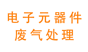 電子元器件生產(chǎn)產(chǎn)生的廢氣怎么處理？